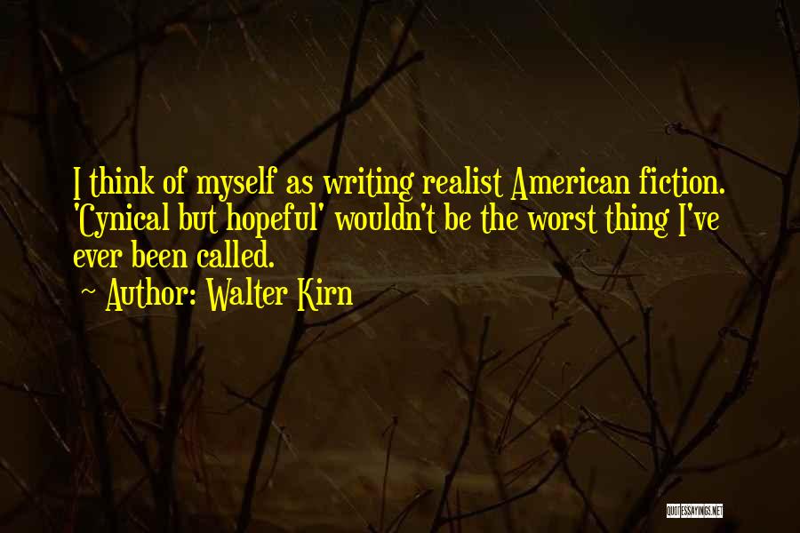 Walter Kirn Quotes: I Think Of Myself As Writing Realist American Fiction. 'cynical But Hopeful' Wouldn't Be The Worst Thing I've Ever Been