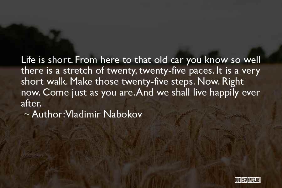 Vladimir Nabokov Quotes: Life Is Short. From Here To That Old Car You Know So Well There Is A Stretch Of Twenty, Twenty-five