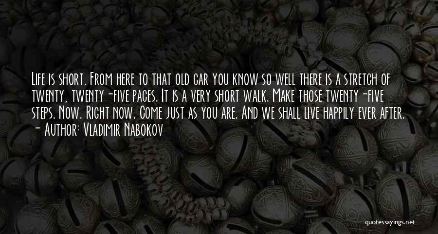 Vladimir Nabokov Quotes: Life Is Short. From Here To That Old Car You Know So Well There Is A Stretch Of Twenty, Twenty-five