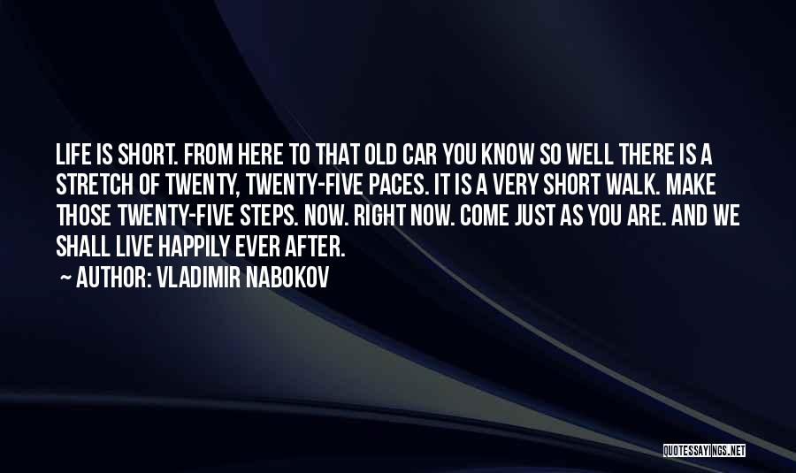 Vladimir Nabokov Quotes: Life Is Short. From Here To That Old Car You Know So Well There Is A Stretch Of Twenty, Twenty-five