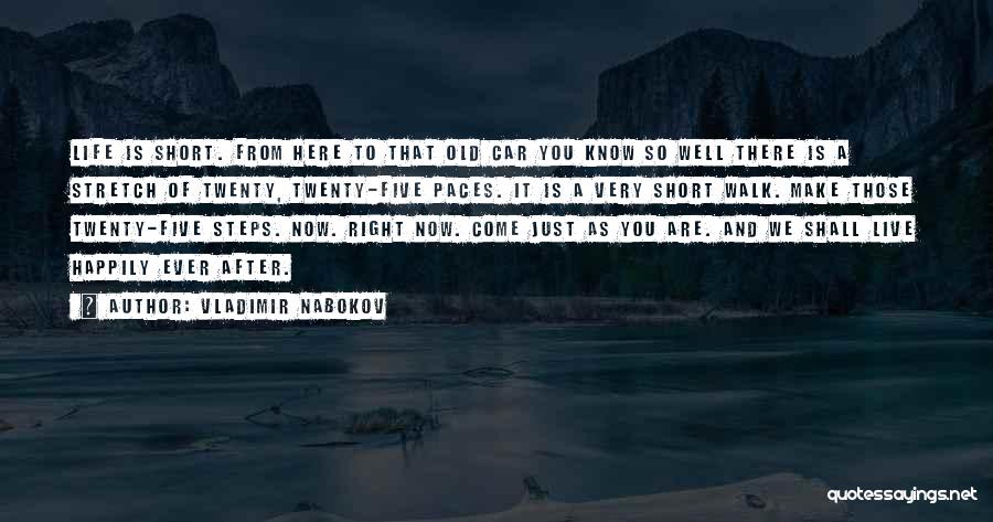 Vladimir Nabokov Quotes: Life Is Short. From Here To That Old Car You Know So Well There Is A Stretch Of Twenty, Twenty-five