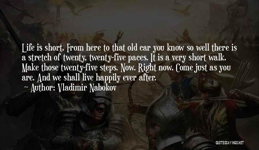Vladimir Nabokov Quotes: Life Is Short. From Here To That Old Car You Know So Well There Is A Stretch Of Twenty, Twenty-five