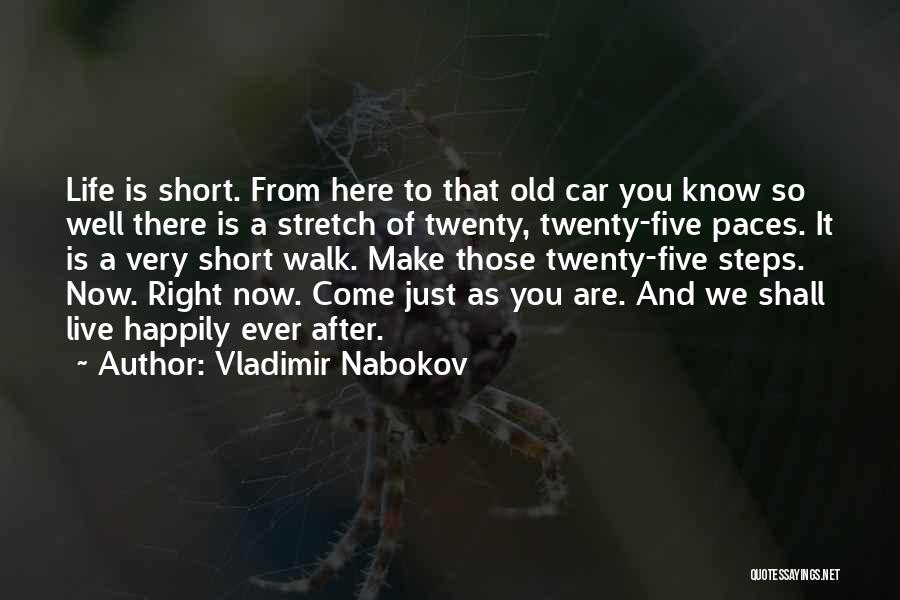 Vladimir Nabokov Quotes: Life Is Short. From Here To That Old Car You Know So Well There Is A Stretch Of Twenty, Twenty-five