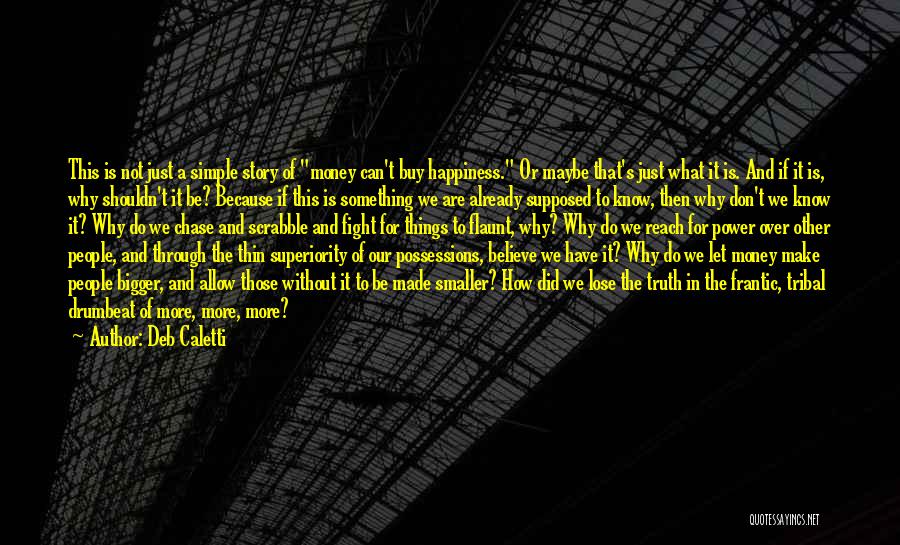 Deb Caletti Quotes: This Is Not Just A Simple Story Of Money Can't Buy Happiness. Or Maybe That's Just What It Is. And