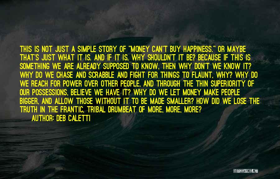 Deb Caletti Quotes: This Is Not Just A Simple Story Of Money Can't Buy Happiness. Or Maybe That's Just What It Is. And