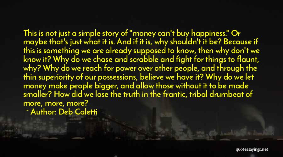 Deb Caletti Quotes: This Is Not Just A Simple Story Of Money Can't Buy Happiness. Or Maybe That's Just What It Is. And