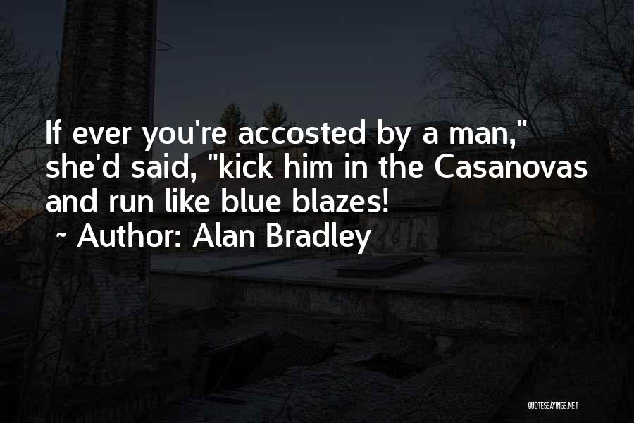 Alan Bradley Quotes: If Ever You're Accosted By A Man, She'd Said, Kick Him In The Casanovas And Run Like Blue Blazes!