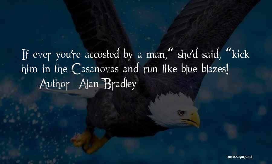 Alan Bradley Quotes: If Ever You're Accosted By A Man, She'd Said, Kick Him In The Casanovas And Run Like Blue Blazes!