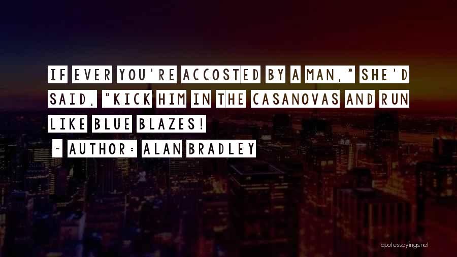 Alan Bradley Quotes: If Ever You're Accosted By A Man, She'd Said, Kick Him In The Casanovas And Run Like Blue Blazes!