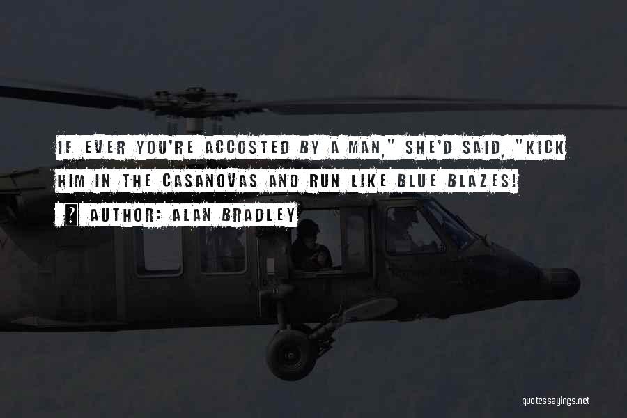 Alan Bradley Quotes: If Ever You're Accosted By A Man, She'd Said, Kick Him In The Casanovas And Run Like Blue Blazes!