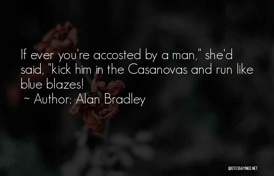 Alan Bradley Quotes: If Ever You're Accosted By A Man, She'd Said, Kick Him In The Casanovas And Run Like Blue Blazes!