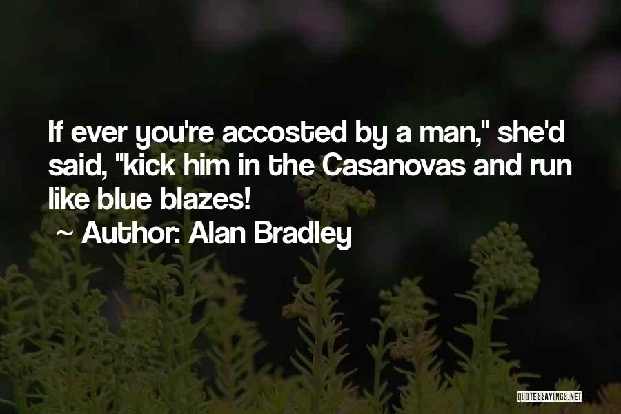 Alan Bradley Quotes: If Ever You're Accosted By A Man, She'd Said, Kick Him In The Casanovas And Run Like Blue Blazes!