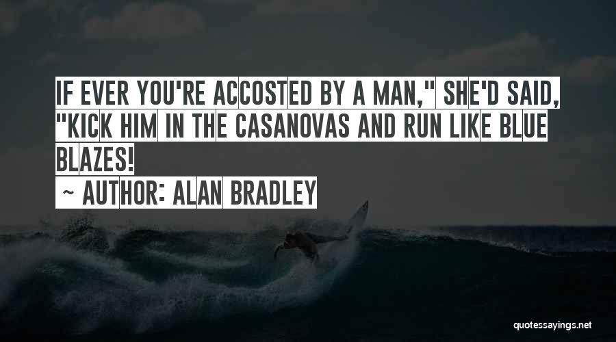 Alan Bradley Quotes: If Ever You're Accosted By A Man, She'd Said, Kick Him In The Casanovas And Run Like Blue Blazes!