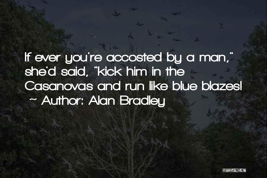 Alan Bradley Quotes: If Ever You're Accosted By A Man, She'd Said, Kick Him In The Casanovas And Run Like Blue Blazes!