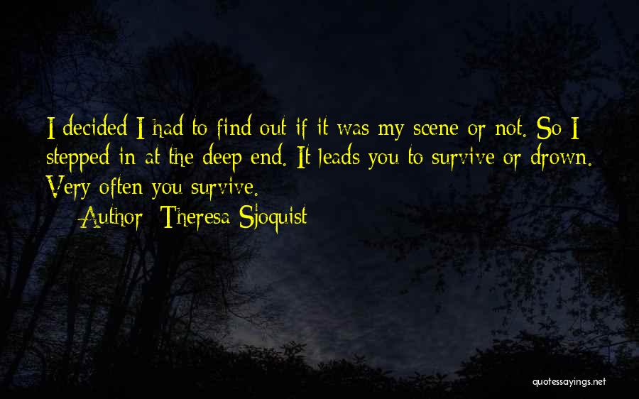 Theresa Sjoquist Quotes: I Decided I Had To Find Out If It Was My Scene Or Not. So I Stepped In At The