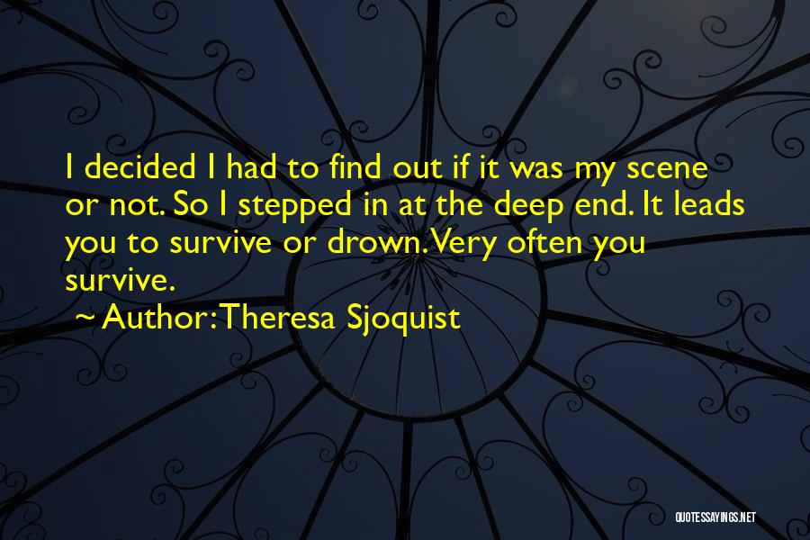 Theresa Sjoquist Quotes: I Decided I Had To Find Out If It Was My Scene Or Not. So I Stepped In At The