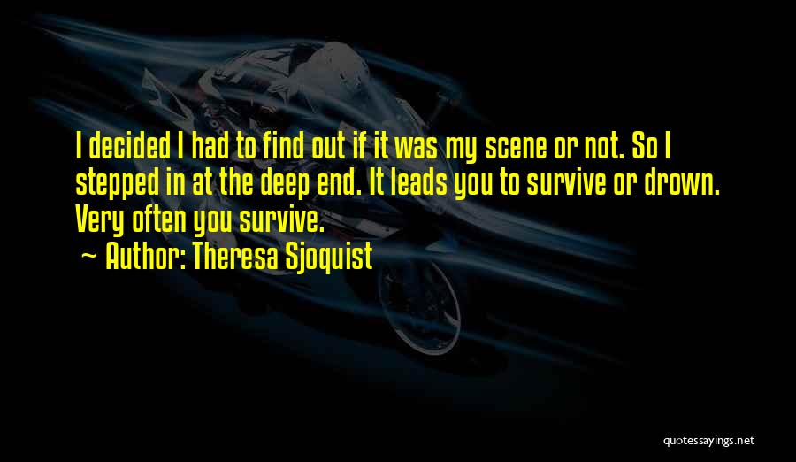 Theresa Sjoquist Quotes: I Decided I Had To Find Out If It Was My Scene Or Not. So I Stepped In At The