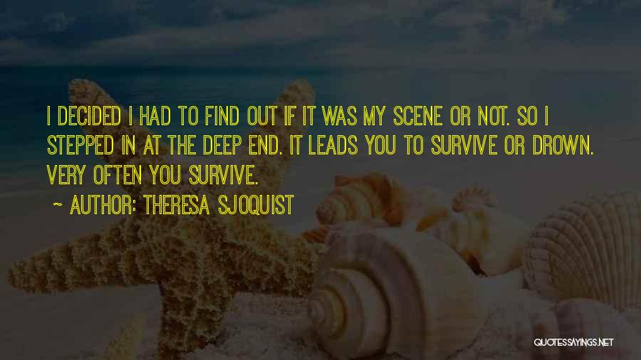 Theresa Sjoquist Quotes: I Decided I Had To Find Out If It Was My Scene Or Not. So I Stepped In At The