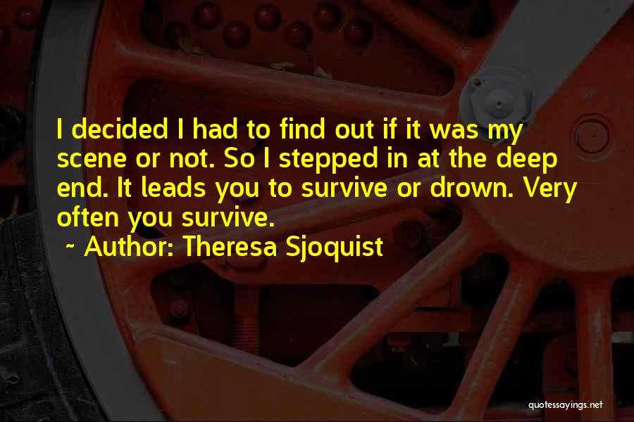 Theresa Sjoquist Quotes: I Decided I Had To Find Out If It Was My Scene Or Not. So I Stepped In At The