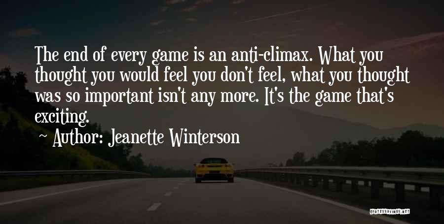 Jeanette Winterson Quotes: The End Of Every Game Is An Anti-climax. What You Thought You Would Feel You Don't Feel, What You Thought
