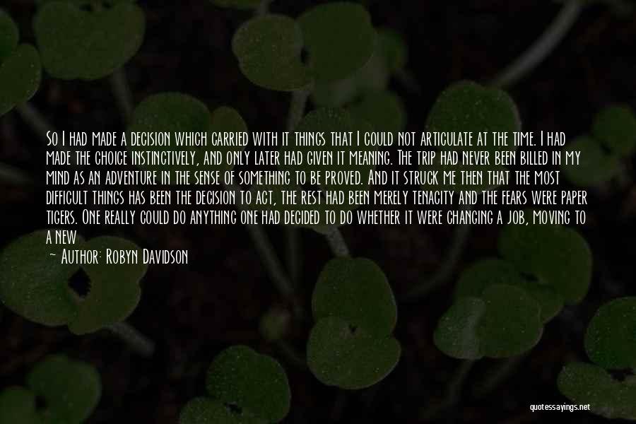 Robyn Davidson Quotes: So I Had Made A Decision Which Carried With It Things That I Could Not Articulate At The Time. I