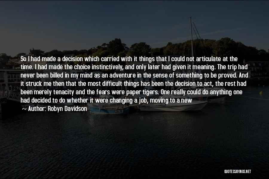 Robyn Davidson Quotes: So I Had Made A Decision Which Carried With It Things That I Could Not Articulate At The Time. I