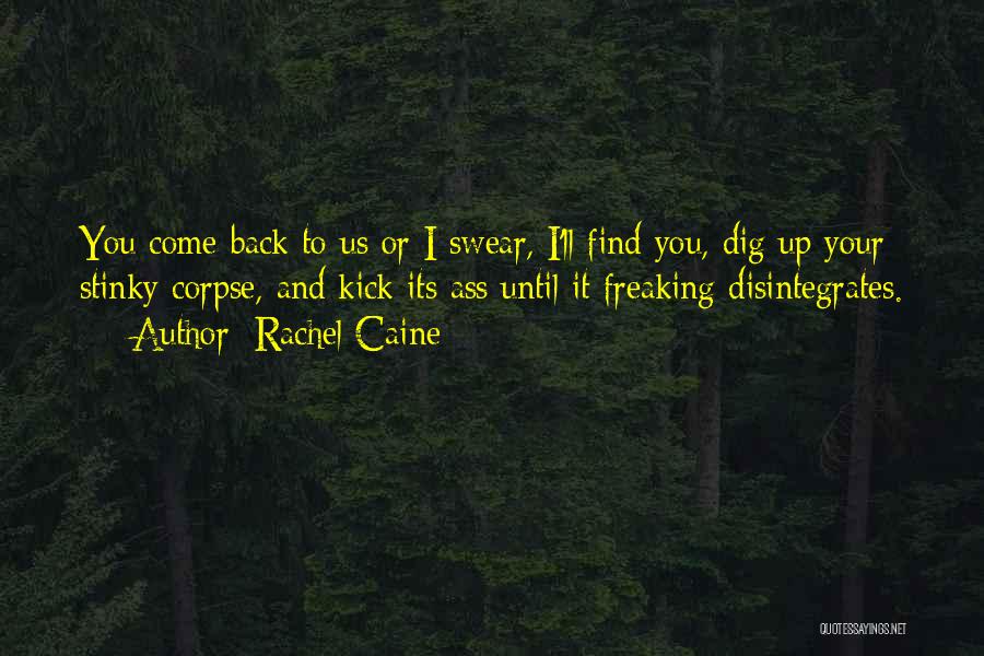 Rachel Caine Quotes: You Come Back To Us Or I Swear, I'll Find You, Dig Up Your Stinky Corpse, And Kick Its Ass