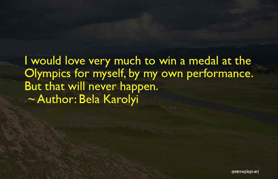 Bela Karolyi Quotes: I Would Love Very Much To Win A Medal At The Olympics For Myself, By My Own Performance. But That