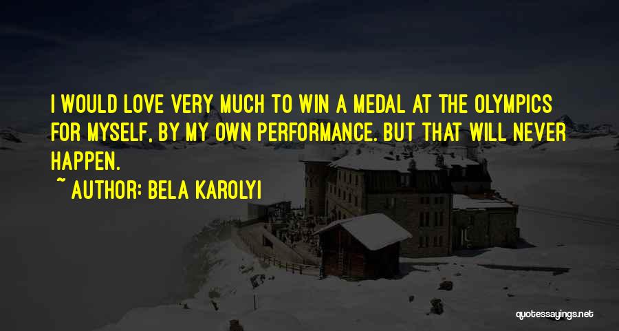 Bela Karolyi Quotes: I Would Love Very Much To Win A Medal At The Olympics For Myself, By My Own Performance. But That