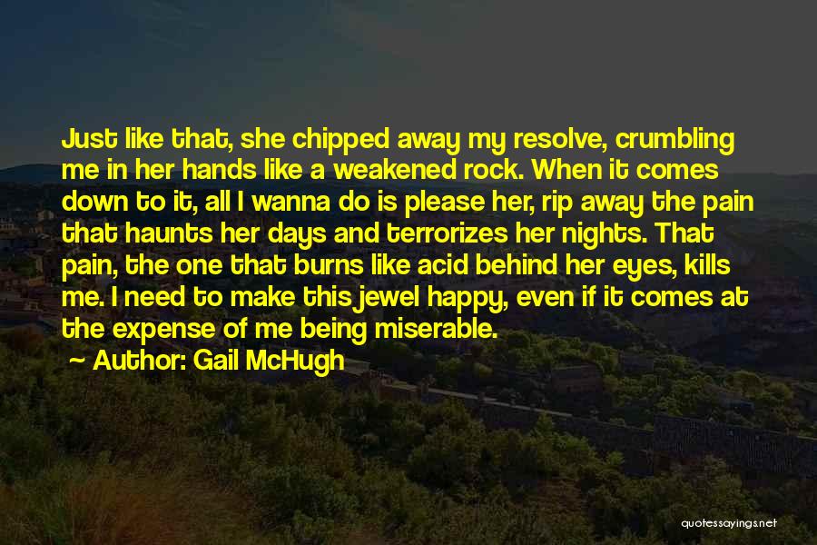 Gail McHugh Quotes: Just Like That, She Chipped Away My Resolve, Crumbling Me In Her Hands Like A Weakened Rock. When It Comes