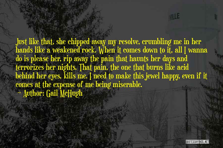 Gail McHugh Quotes: Just Like That, She Chipped Away My Resolve, Crumbling Me In Her Hands Like A Weakened Rock. When It Comes