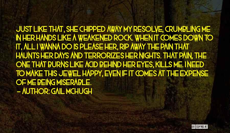 Gail McHugh Quotes: Just Like That, She Chipped Away My Resolve, Crumbling Me In Her Hands Like A Weakened Rock. When It Comes