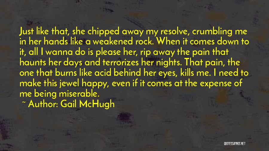 Gail McHugh Quotes: Just Like That, She Chipped Away My Resolve, Crumbling Me In Her Hands Like A Weakened Rock. When It Comes