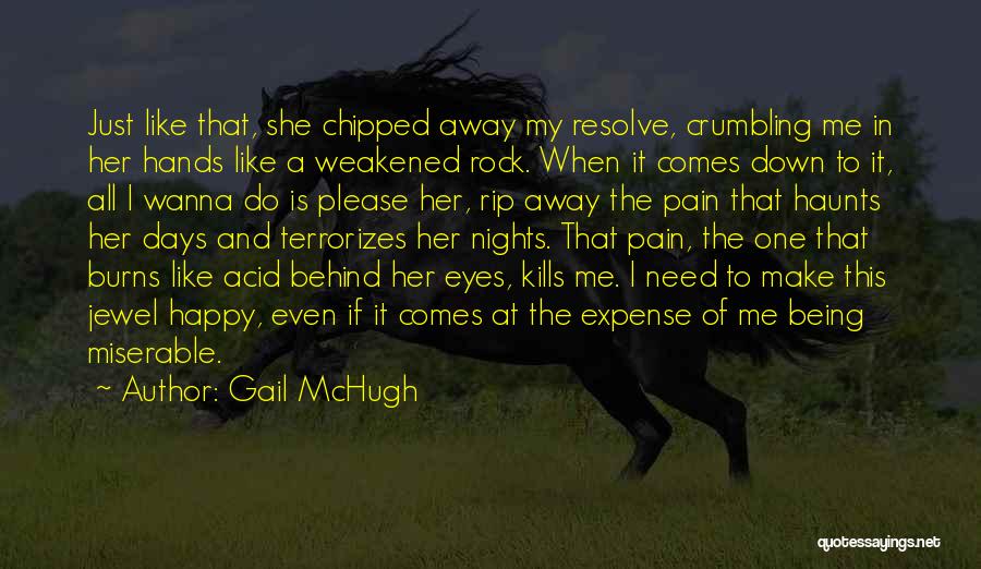 Gail McHugh Quotes: Just Like That, She Chipped Away My Resolve, Crumbling Me In Her Hands Like A Weakened Rock. When It Comes