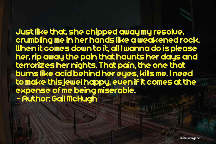 Gail McHugh Quotes: Just Like That, She Chipped Away My Resolve, Crumbling Me In Her Hands Like A Weakened Rock. When It Comes