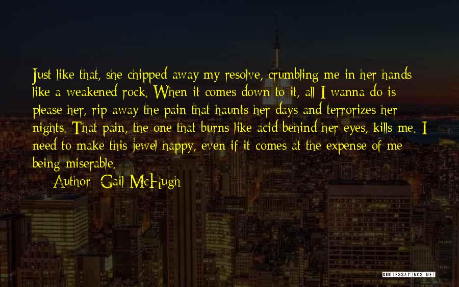 Gail McHugh Quotes: Just Like That, She Chipped Away My Resolve, Crumbling Me In Her Hands Like A Weakened Rock. When It Comes