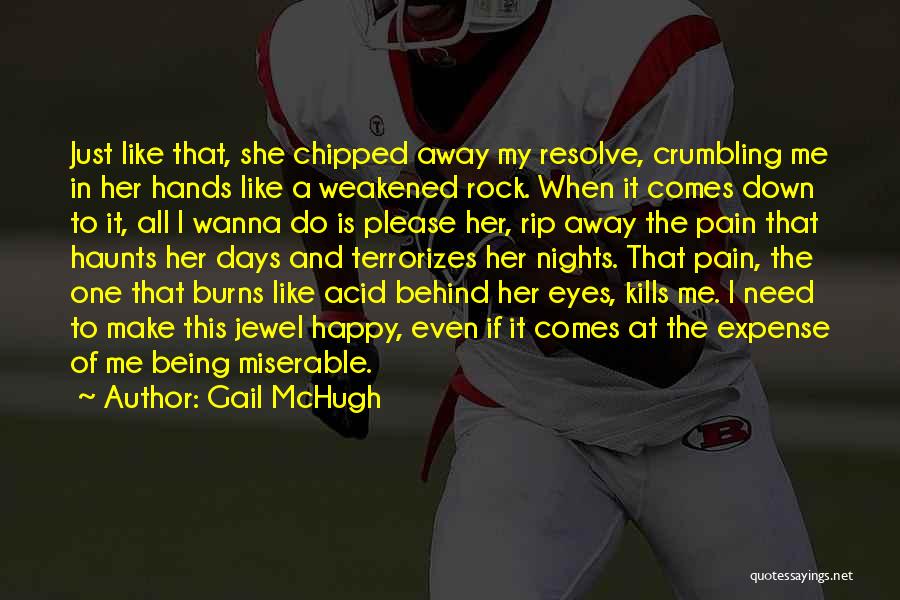 Gail McHugh Quotes: Just Like That, She Chipped Away My Resolve, Crumbling Me In Her Hands Like A Weakened Rock. When It Comes