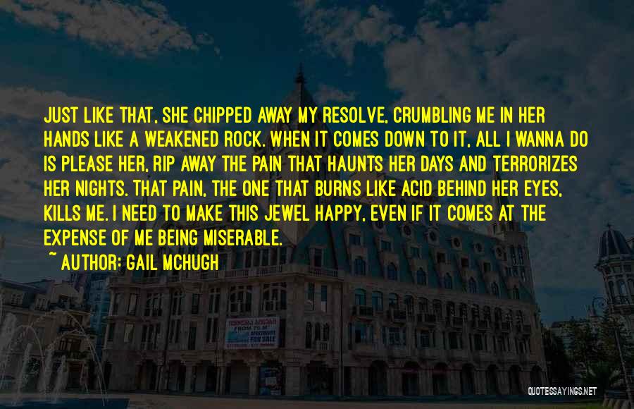 Gail McHugh Quotes: Just Like That, She Chipped Away My Resolve, Crumbling Me In Her Hands Like A Weakened Rock. When It Comes