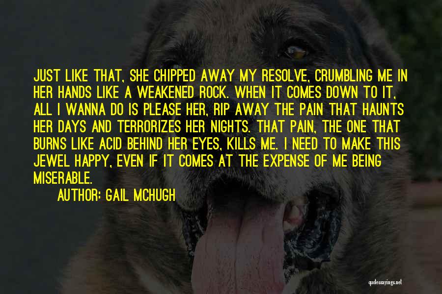 Gail McHugh Quotes: Just Like That, She Chipped Away My Resolve, Crumbling Me In Her Hands Like A Weakened Rock. When It Comes