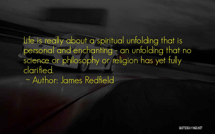 James Redfield Quotes: Life Is Really About A Spiritual Unfolding That Is Personal And Enchanting - An Unfolding That No Science Or Philosophy