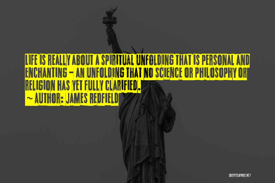 James Redfield Quotes: Life Is Really About A Spiritual Unfolding That Is Personal And Enchanting - An Unfolding That No Science Or Philosophy