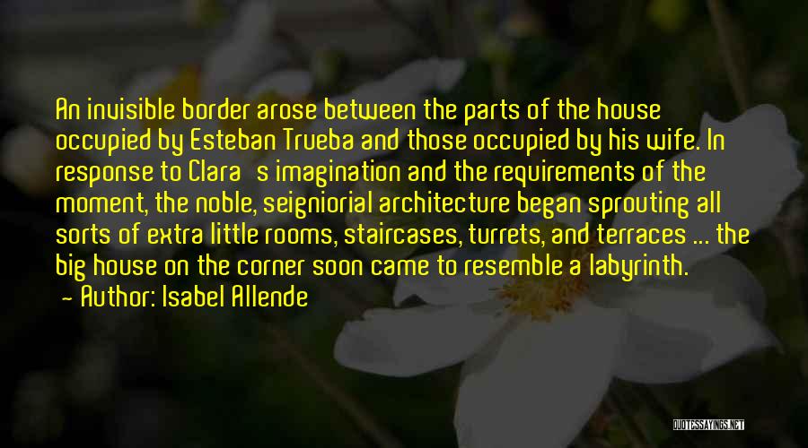 Isabel Allende Quotes: An Invisible Border Arose Between The Parts Of The House Occupied By Esteban Trueba And Those Occupied By His Wife.