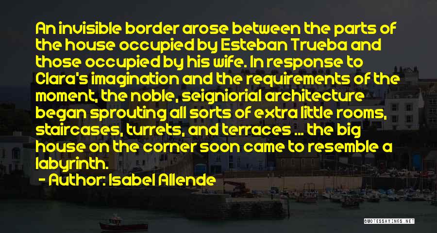 Isabel Allende Quotes: An Invisible Border Arose Between The Parts Of The House Occupied By Esteban Trueba And Those Occupied By His Wife.
