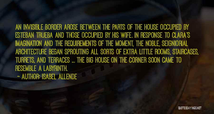Isabel Allende Quotes: An Invisible Border Arose Between The Parts Of The House Occupied By Esteban Trueba And Those Occupied By His Wife.