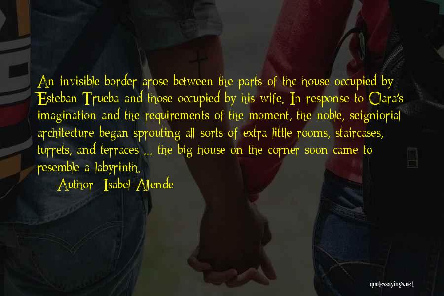 Isabel Allende Quotes: An Invisible Border Arose Between The Parts Of The House Occupied By Esteban Trueba And Those Occupied By His Wife.