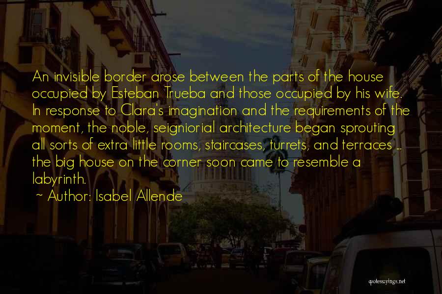 Isabel Allende Quotes: An Invisible Border Arose Between The Parts Of The House Occupied By Esteban Trueba And Those Occupied By His Wife.