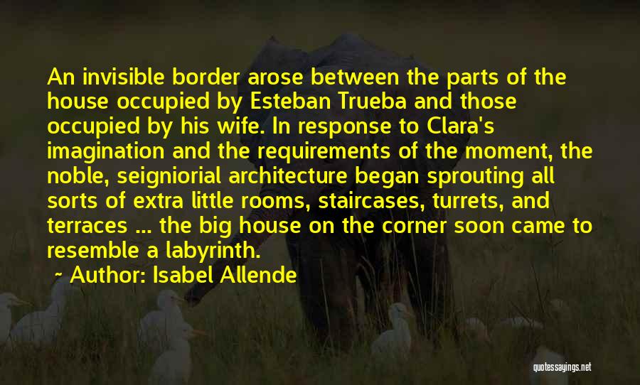 Isabel Allende Quotes: An Invisible Border Arose Between The Parts Of The House Occupied By Esteban Trueba And Those Occupied By His Wife.
