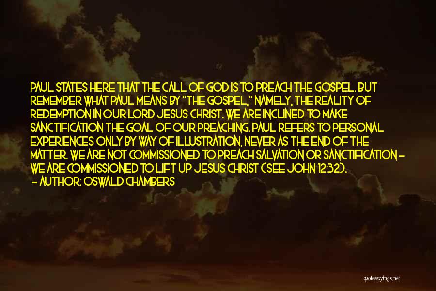 Oswald Chambers Quotes: Paul States Here That The Call Of God Is To Preach The Gospel. But Remember What Paul Means By The