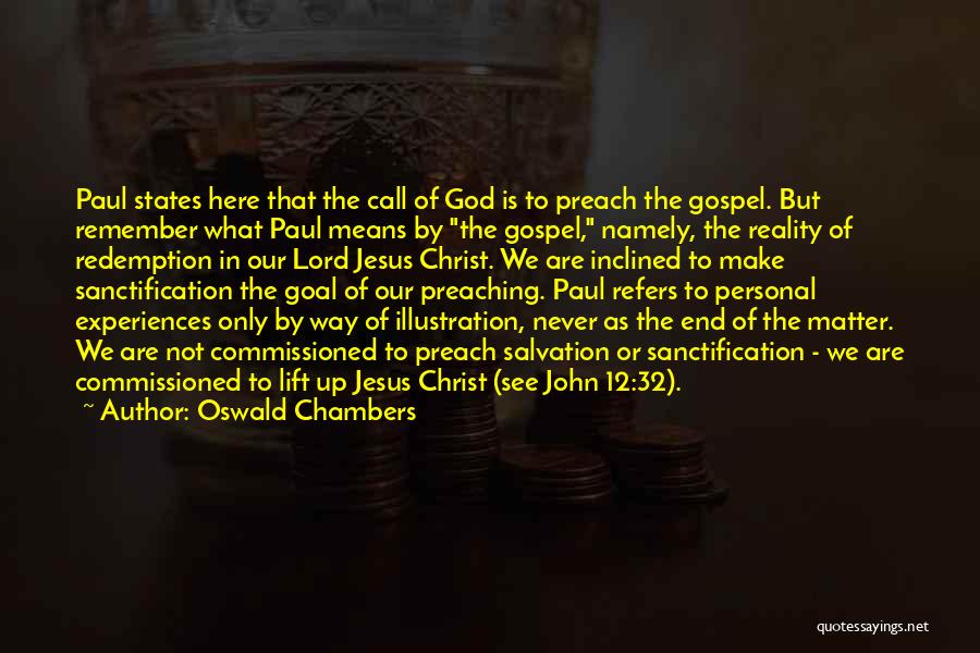 Oswald Chambers Quotes: Paul States Here That The Call Of God Is To Preach The Gospel. But Remember What Paul Means By The