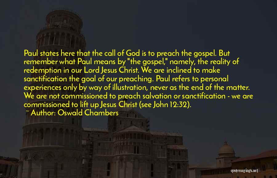 Oswald Chambers Quotes: Paul States Here That The Call Of God Is To Preach The Gospel. But Remember What Paul Means By The